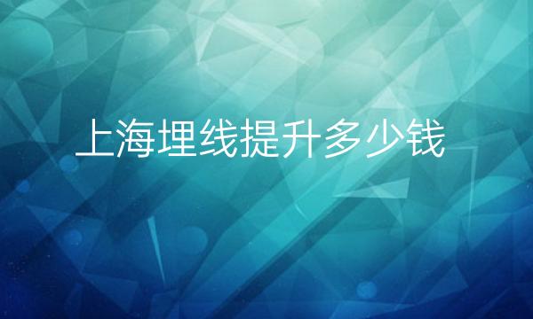 上海面部提升整形医院哪家好?医院了解!