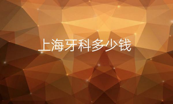 上海牙科整形医院哪家好?医院排名前10名单一览