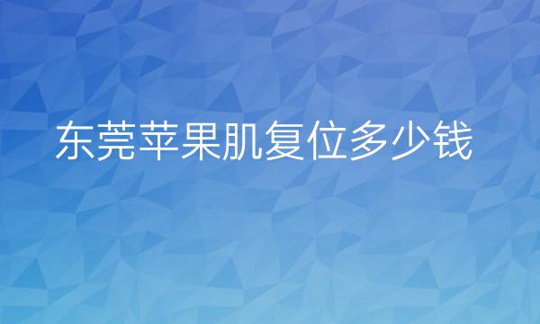 东莞苹果肌复位整形医院哪家好?医院排名前7公布