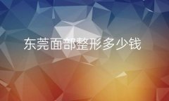 东莞面部整形医院哪家好?医院排名名单一览