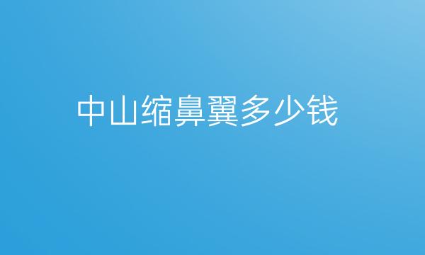 中山缩鼻翼整形医院哪家好?六强全新阵容公布啦!