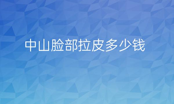 中山脸部拉皮哪家医院比较好?中山拉皮手术价格