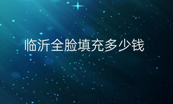 临沂全脸填充整形医院哪家好?医院名单