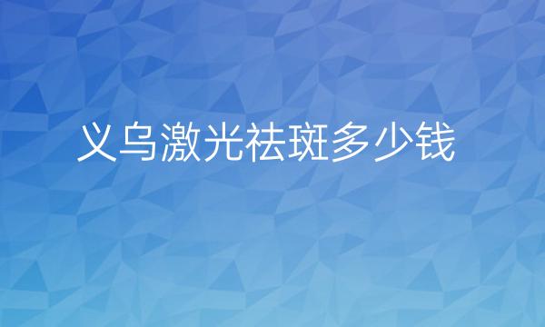 义乌激光祛斑医院前三名介绍!快来收藏!