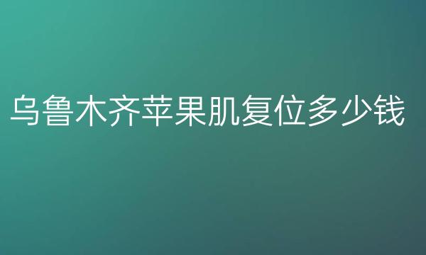 乌鲁木齐苹果肌复位整形医院哪家好?前三名单一览