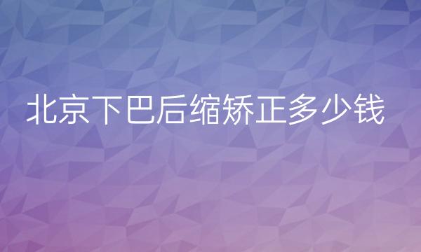 北京下巴后缩矫正整形医院哪家好?带你来避雷