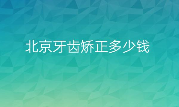 北京牙齿矫正整形医院哪家好?医院分享