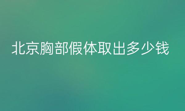 北京胸部假体取出整形医院哪家好?医院排名前10名单一览