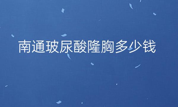 南通玻尿酸隆胸整形医院哪家好?俪人连天美可以考虑