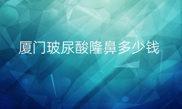 厦门玻尿酸隆鼻整形医院哪家好?医院排名参考