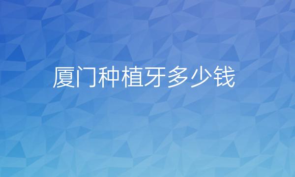 厦门种植牙整形医院哪家好?这些医院一定要看