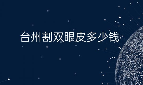 台州割双眼皮整形医院哪家好?医院名单