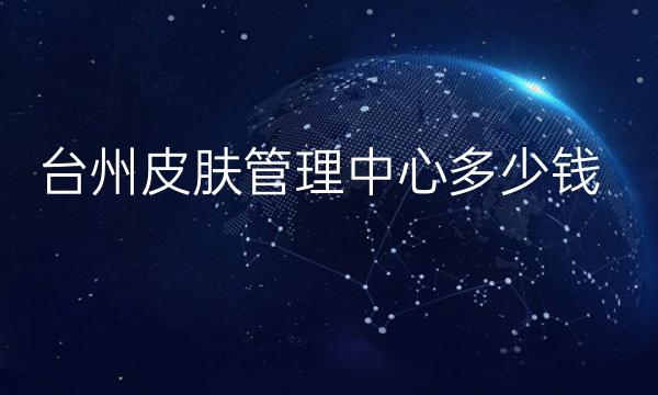 台州皮肤管理中心整形医院哪家好?艺星再次上榜