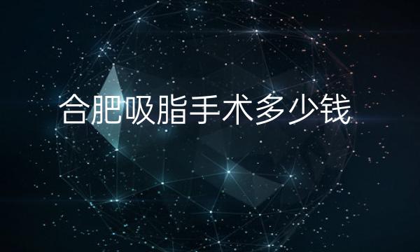 合肥吸脂手术整形医院哪家好?医院排名前10名单一览