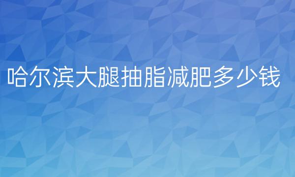 哈尔滨大腿抽脂减肥整形医院哪家好?医院排名介绍