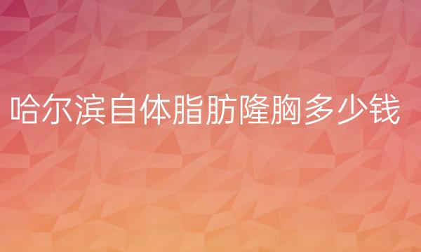 哈尔滨自体脂肪隆胸整形医院哪家好?医院排名前9名单一览