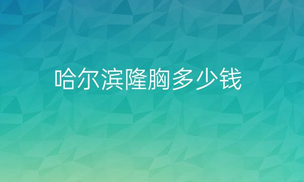 哈尔滨隆胸整形医院哪家好?医院排名揭晓