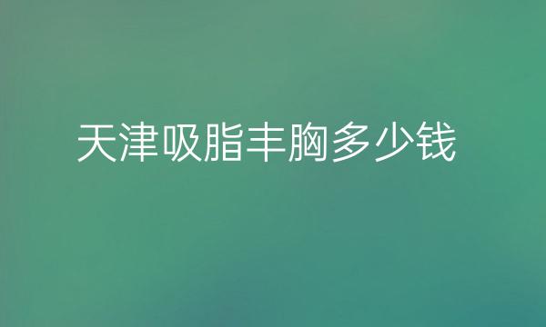 天津吸脂丰胸整形医院哪家好?天津伊颂、伊美尔排在前面!