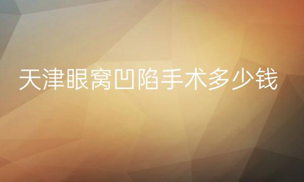 天津眼窝凹陷手术名单盘点!和平与时宜美稳榜一