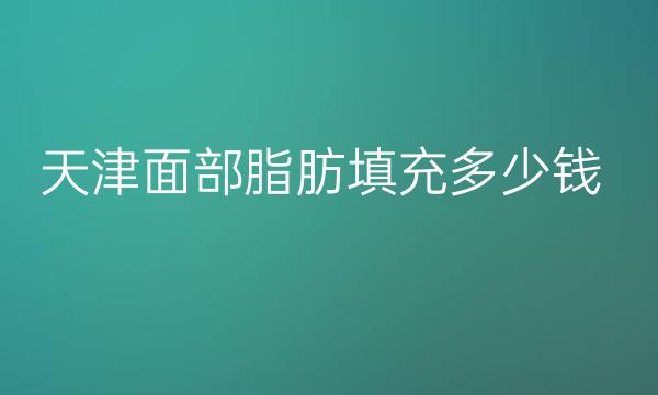 天津面部脂肪填充整形医院哪家好?医院排名前10揭晓