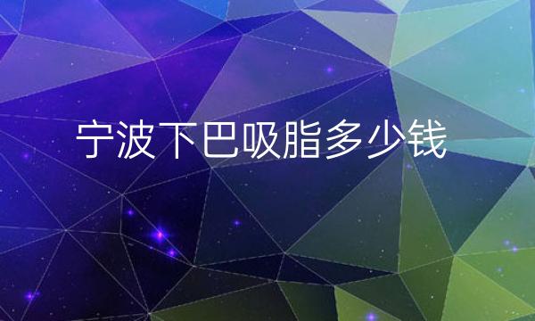 宁波下巴吸脂医院哪家好?整形价格一览