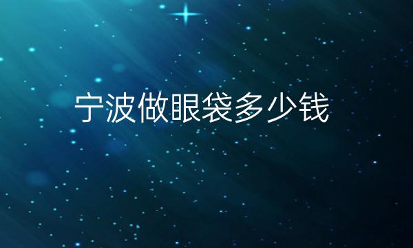 宁波做眼袋整形医院哪家好?医院名单