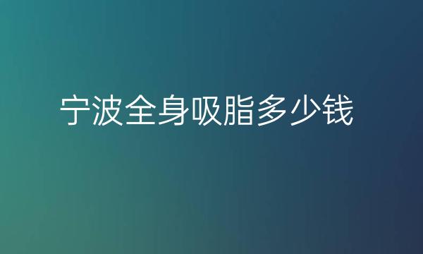 宁波全身吸脂整形医院哪家好?排在前面的医院有哪些