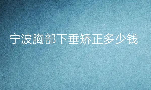 宁波胸部下垂矫正哪家医院比较好?宁波胸部矫正价格一览