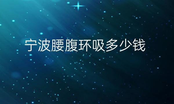 宁波腰腹环吸整形医院哪家好?包括薇琳、星范等