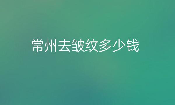 常州去皱纹整形医院哪家好?医院分享!