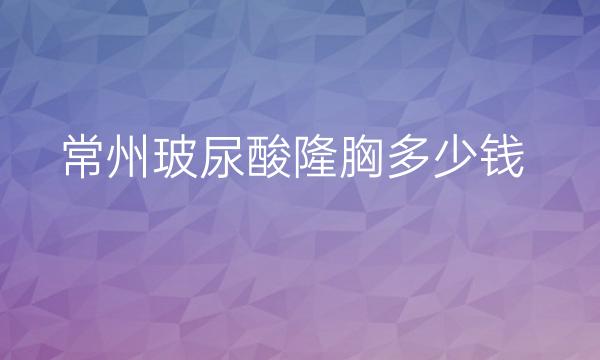 常州玻尿酸隆胸整形医院哪家好?排行前五的医院名单公布