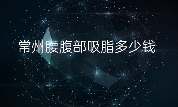 常州腰腹部吸脂整形医院哪家好?曙光、美贝尔都在榜上