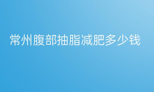 常州腹部抽脂减肥看这几家!都是网友力推