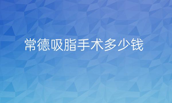 常德吸脂手术哪家医院比较好?详细价格介绍