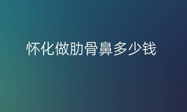 怀化做肋骨鼻哪家医院比较好?怀化曹家医疗鼻整形很专业!