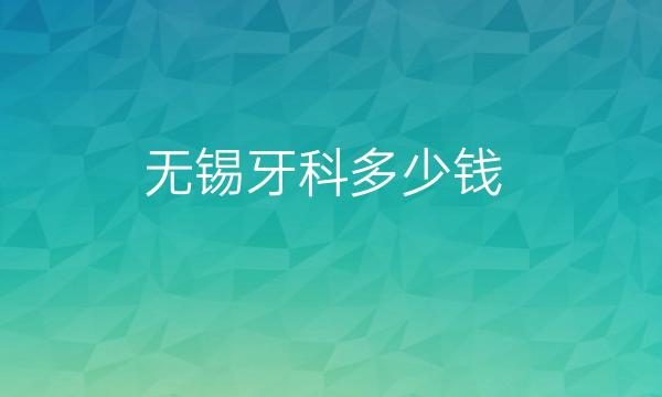 无锡牙科整形医院哪家好?施尔美、北极星、美奥谁更划算