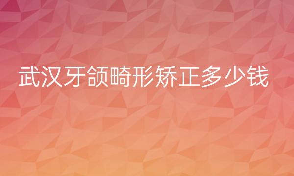 武汉牙颌畸形矫正整形医院哪家好?医院名单