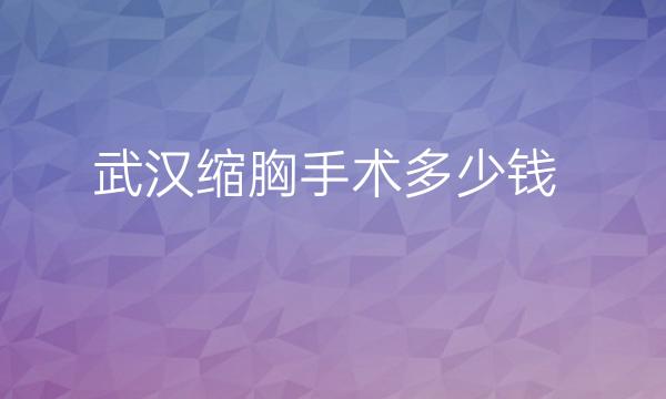 武汉缩胸手术整形医院哪家好?美基元、仁爱时光都可以