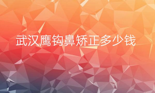 武汉鹰钩鼻矫正整形医院哪家好?医院排名前10名单一览