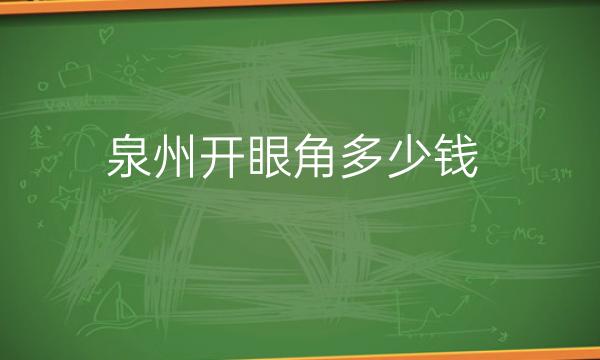 泉州开眼角哪家医院比较好?福州开眼角的价格是多少