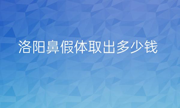 洛阳鼻假体取出哪家医院比较好?价格参考!
