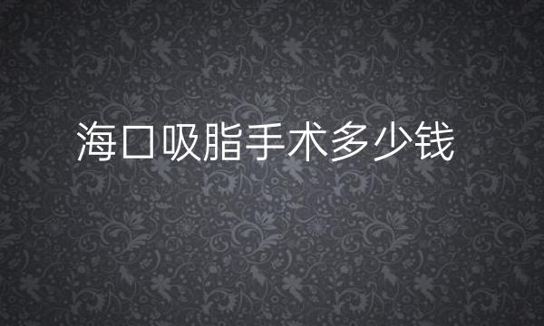 海口吸脂手术整形医院哪家好?医院排名前10名单一览