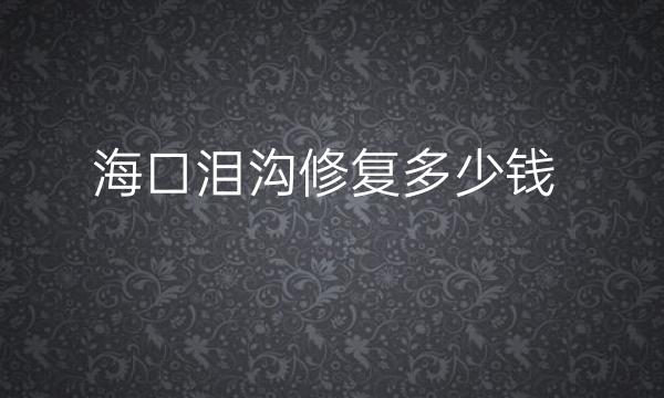 海口泪沟修复整形医院哪家好?医院分享!