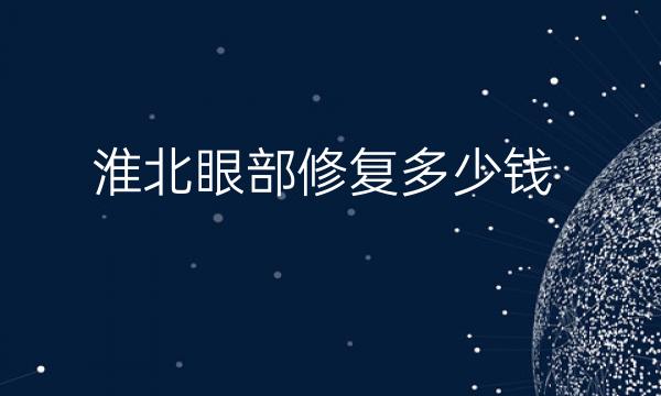 淮北眼部修复哪家医院比较好?价格一览
