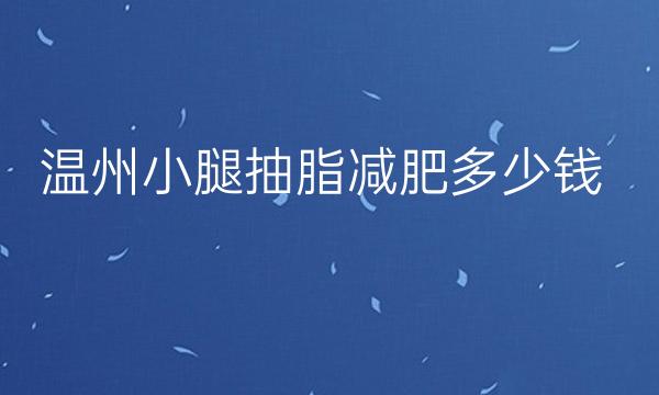 温州小腿抽脂减肥整形医院哪家好?医院排名前6名单一览