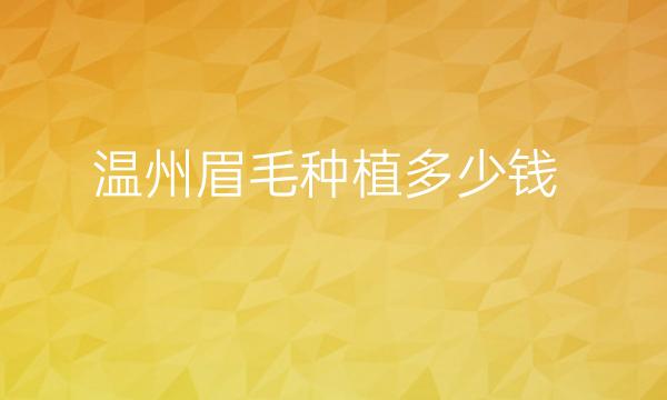 温州眉毛种植整形医院哪家好?医院排名前3名单一览