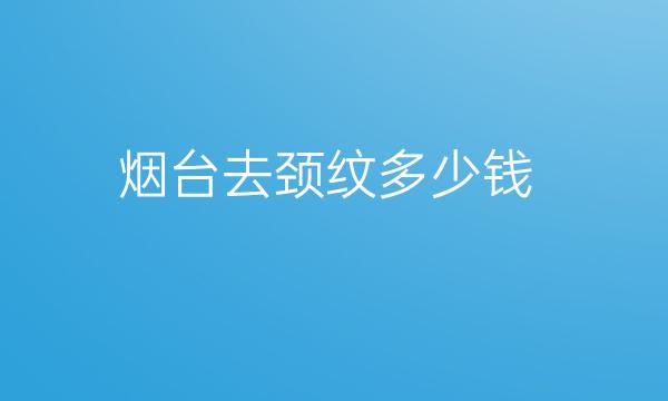 烟台去颈纹整形医院哪家好?鹏爱佳妍排在首位