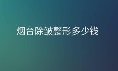 烟台除皱整形医院哪家好?医院排名前10名单一览