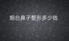 烟台鼻子整形医院哪家好?医院排名参考!