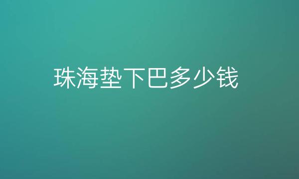 珠海垫下巴整形医院哪家好?医院排名前10介绍